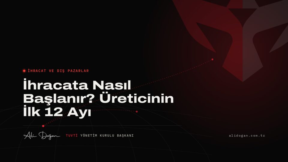 İhracata Nasıl Başlanır? Üreticinin İlk 12 Ayı