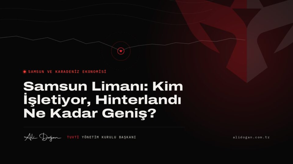 Samsun Limanı: Kim İşletiyor, Hinterlandı Ne Kadar Geniş?